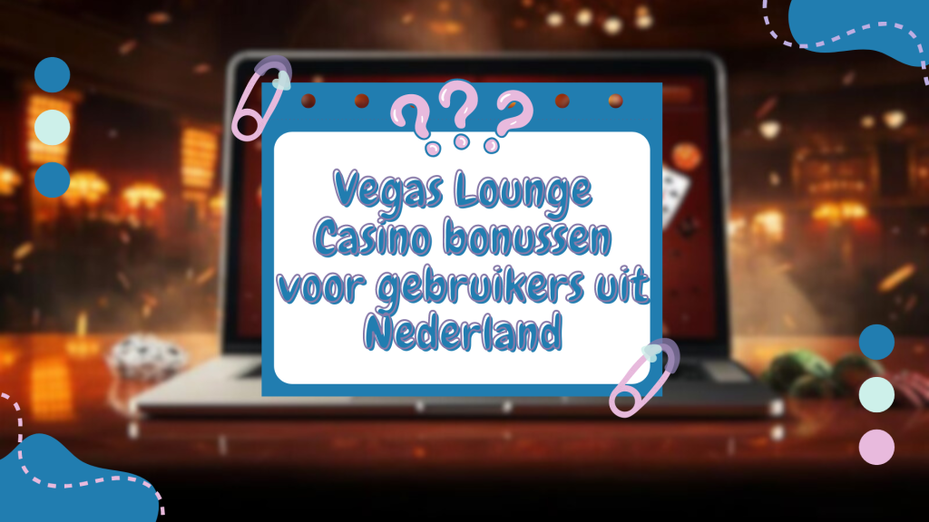 Vegas Lounge Casino bonussen voor gebruikers uit Nederland