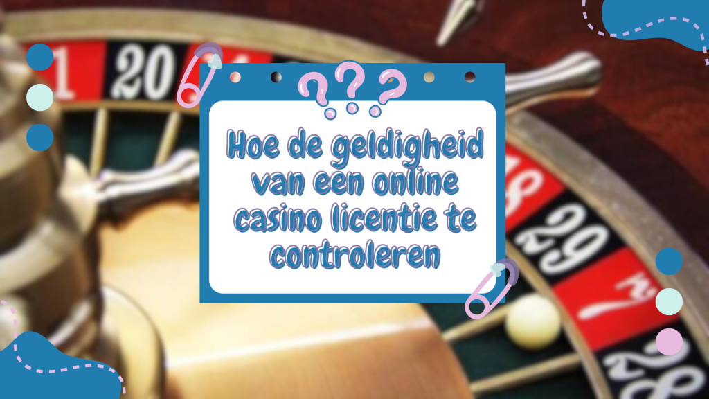 Hoe de geldigheid van een online casino licentie te controleren 