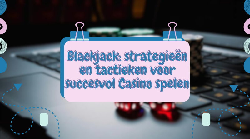 Blackjack: strategieën en tactieken voor succesvol Casino spelen