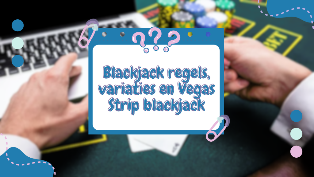 Blackjack regels, variaties en Vegas Strip blackjack