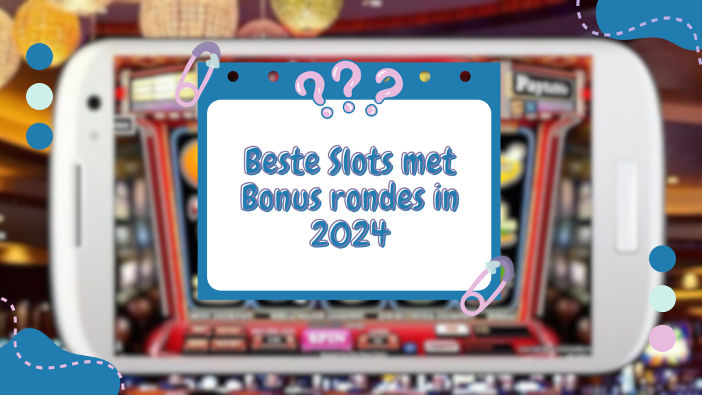 Beste Slots met Bonus rondes in 2024