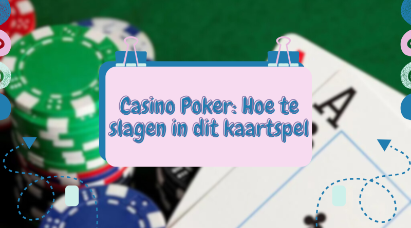 Casino Poker: Hoe te slagen in dit kaartspel