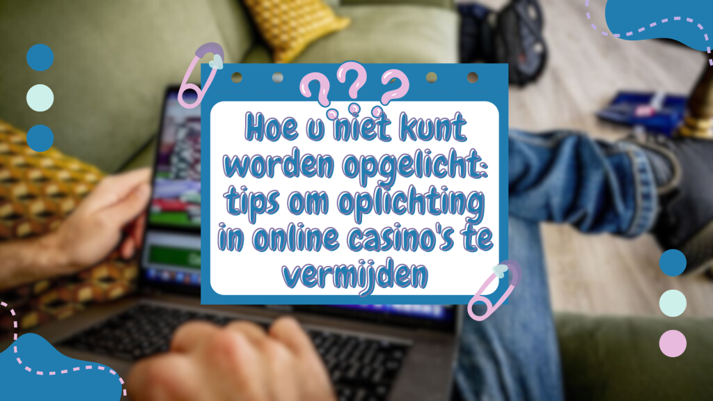 Hoe u niet kunt worden opgelicht: tips om oplichting in online casino's te vermijden 