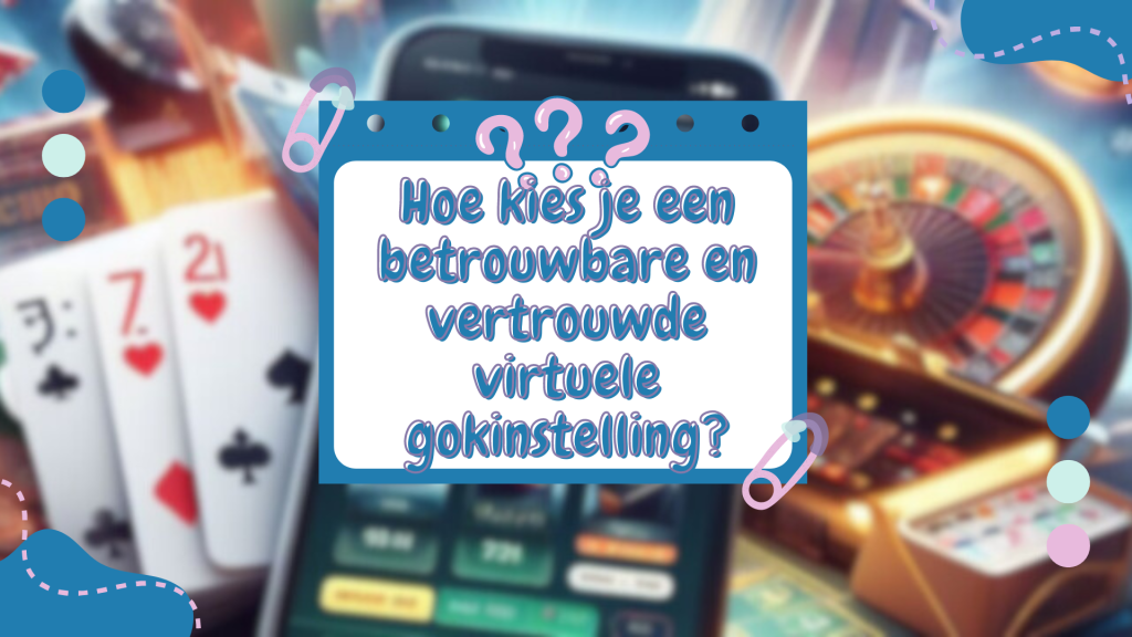 Hoe kies je een betrouwbare en vertrouwde virtuele gokinstelling? 