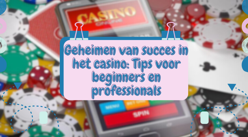 Geheimen van succes in het casino: Tips voor beginners en professionals